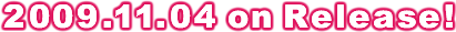 2009.11.04 on Release!